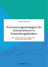 Finanzierungsstrategien für Entrepreneure in Entwicklungsländern. Mit Crowdfunding zum erfolgreichen Entrepreneurship-Projekt