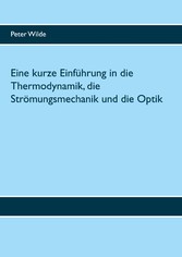 Eine kurze Einführung in die Thermodynamik, die Strömungsmechanik und die Optik