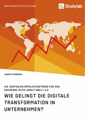 Wie gelingt die digitale Transformation in Unternehmen? Die zentralen Erfolgsfaktoren für den Übergang in die Arbeitswelt 4.0