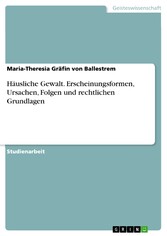 Häusliche Gewalt. Erscheinungsformen, Ursachen, Folgen und rechtlichen Grundlagen