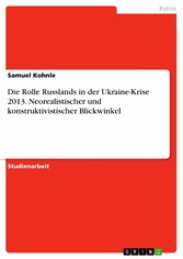 Die Rolle Russlands in der Ukraine-Krise 2013. Neorealistischer und konstruktivistischer Blickwinkel