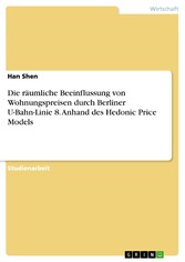 Die räumliche Beeinflussung von Wohnungspreisen durch Berliner U-Bahn-Linie 8. Anhand des Hedonic Price Models