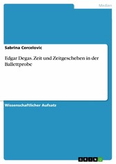 Edgar Degas. Zeit und Zeitgeschehen in der Ballettprobe