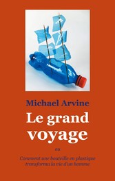 Le grand voyage - ou Comment une bouteille en plastique transforma la vie d&apos;un homme