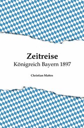 Zeitreise - Königreich Bayern 1897