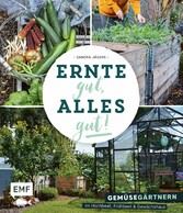 Ernte gut, alles gut! - Gemüsegärtnern im Hochbeet, Frühbeet und Gewächshaus