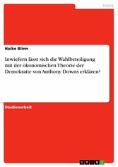 Inwiefern lässt sich die Wahlbeteiligung mit der ökonomischen Theorie der Demokratie von Anthony Downs erklären?