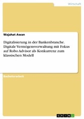 Digitalisierung in der Bankenbranche. Digitale Vermögensverwaltung mit Fokus auf Robo Advisor als Konkurrenz zum klassischen Modell