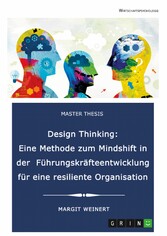 Design Thinking. Eine Methode zum Mindshift in der Führungskräfteentwicklung für eine resiliente Organisation