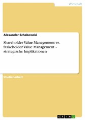 Shareholder Value Management vs. Stakeholder Value Management - strategische Implikationen