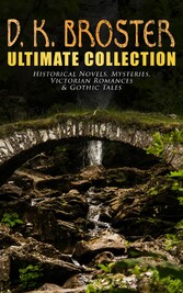 D. K. Broster - Ultimate Collection: Historical Novels, Mysteries, Victorian Romances & Gothic Tales