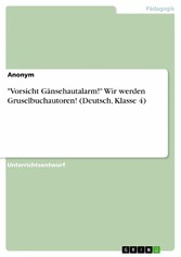 'Vorsicht Gänsehautalarm!' Wir werden Gruselbuchautoren! (Deutsch, Klasse 4)