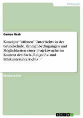 Konzepte 'offenen' Unterrichts in der Grundschule. Rahmenbedingungen und Möglichkeiten einer Projektwoche im Kontext des Sach-, Religions- und Ethikunterunterrichts