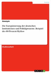 Die Europäisierung der deutschen Institutionen und Politikprozesse. Beispiel des 80-Prozent-Mythos