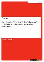 Carl Schmitts 'Der Begriff des Politischen'. Bellizistische Schrift oder klassischer Realismus?