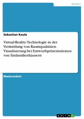 Virtual-Reality-Technologie in der Vermittlung von Raumqualitäten. Visualisierung bei Entwurfspräsentationen von Einfamilienhäusern