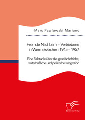 Fremde Nachbarn - Vertriebene in Wermelskirchen 1945 - 1957. Eine Fallstudie über die gesellschaftliche, wirtschaftliche und politische Integration