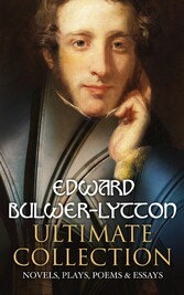 EDWARD BULWER-LYTTON Ultimate Collection: Novels, Plays, Poems & Essays