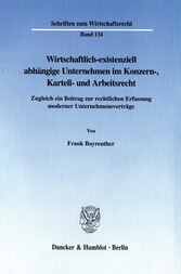 Wirtschaftlich-existenziell abhängige Unternehmen im Konzern-, Kartell- und Arbeitsrecht.