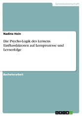 Die Psycho-Logik des Lernens. Einflussfaktoren auf Lernprozesse und Lernerfolge