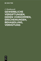 Gewerbliche Vergiftungen, deren Vorkommen, Erscheinungen, Behandlung, Verhütung