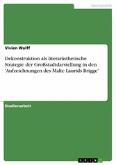 Dekonstruktion als literarästhetische Strategie der Großstadtdarstellung in den 'Aufzeichnungen des Malte Laurids Brigge'