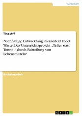 Nachhaltige Entwicklung im Kontext Food Waste. Das Unterrichtsprojekt 'Teller statt Tonne - durch Fairteilung von Lebensmitteln'