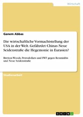 Die wirtschaftliche Vormachtstellung der USA in der Welt. Gefährdet Chinas Neue Seidenstraße die Hegemonie in Eurasien?