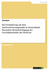 Die Veränderung auf dem Sachversicherungsmarkt in Deutschland. Besondere Berücksichtigung der Geschäftsmodelle der FinTechs