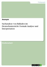 Sachanalyse von Balladen im Deutschunterricht. Formale Analyse und Interpretation