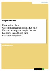 Konzeption einer Wissensmanagementlösung für eine Unternehmensgründung in der Net Economy. Grundlagen zum Wissensmanagement