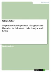 Zeigen als Grundoperation pädagogischen Handelns im Schulunterricht. Analyse und Kritik