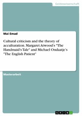 Cultural criticism and the theory of acculturation. Margaret Atwood's 'The Handmaid's Tale' and Michael Ondaatje's 'The English Patient'