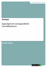 Jugendgewalt und jugendliche Gewaltkarrieren. Mit Hinblick auf die Entwicklung von Jugendgewalt durch das Elternhaus