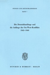 Die Deutschlandfrage und die Anfänge des Ost-West-Konflikts 1945-1949.