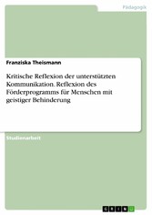 Kritische Reflexion der unterstützten Kommunikation. Reflexion des Förderprogramms für Menschen mit geistiger Behinderung