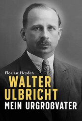 Walter Ulbricht. Mein Urgroßvater