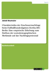 Charakteristika der Zuschauernachfrage beim Fußballbundesligisten Hertha BSC Berlin. Eine empirische Erhebung zum Einfluss der soziodemographischen Merkmale auf das Nachfragepotenzial