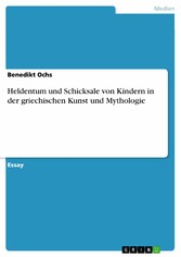 Heldentum und Schicksale von Kindern in der griechischen Kunst und Mythologie