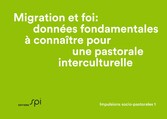 Migration et foi: données fondamentales à connaître pour une pastorale interculturelle