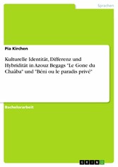 Kulturelle Identität, Differenz und Hybridität in Azouz Begags 'Le Gone du Chaâba' und 'Béni ou le paradis privé'