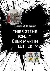 &quot;Hier stehe ich...&quot; Über Martin Luther