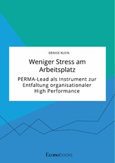 Weniger Stress am Arbeitsplatz. PERMA-Lead als Instrument zur Entfaltung organisationaler High Performance