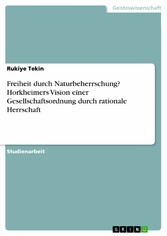 Freiheit durch Naturbeherrschung? Horkheimers Vision einer Gesellschaftsordnung durch rationale Herrschaft