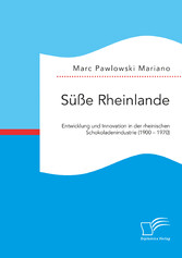 Süße Rheinlande. Entwicklung und Innovation in der rheinischen Schokoladenindustrie (1900 - 1970)