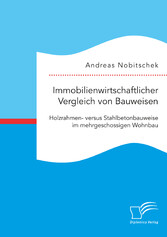 Immobilienwirtschaftlicher Vergleich von Bauweisen. Holzrahmen- versus Stahlbetonbauweise im mehrgeschossigen Wohnbau