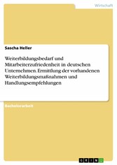 Weiterbildungsbedarf und Mitarbeiterzufriedenheit in deutschen Unternehmen. Ermittlung der vorhandenen Weiterbildungsmaßnahmen und Handlungsempfehlungen