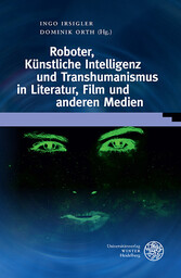 Roboter, Künstliche Intelligenz und Transhumanismus in Literatur, Film und anderen Medien