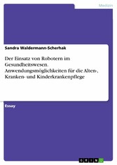 Der Einsatz von Robotern im Gesundheitswesen. Anwendungsmöglichkeiten für die Alten-, Kranken- und Kinderkrankenpflege