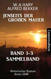 Sammelband Jenseits der Großen Mauer Band 1-3: Historischer Roman Anno 1644